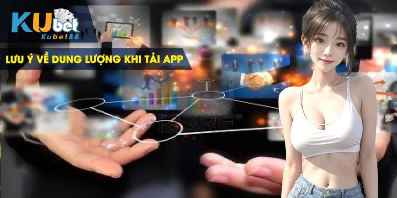 Lưu ý về dung lượng khi tải app Kubet88